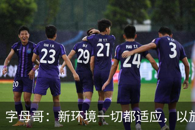 字母哥：新环境一切都适应，以放松心态开启新赛季